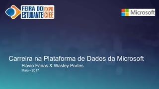 Carreira na Plataforma de Dados da Microsoft
Flávio Farias & Wasley Portes
Maio - 2017
 