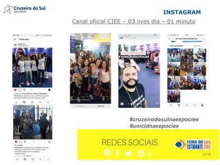 #cruzeirodosulnaexpociee
#unicidnaexpociee
Canal oficial CIEE – 03 lives dia – 01 minuto
INSTAGRAM