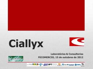 Ciallyx
Laboratórios & Consultorias
FECOMERCIO, 15 de outubros de 2012
 