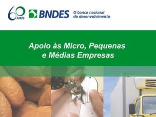Apoio às Micro, Pequenas
e Médias Empresas
 