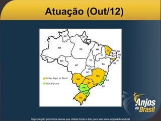 Reprodução permitida desde que citada fonte e link para site www.anjosdobrasil.net
Atuação (Out/12)
 