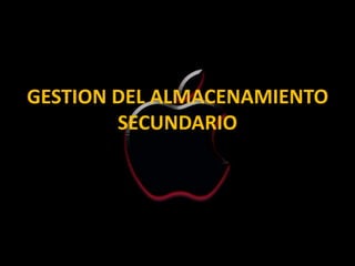 GESTION DEL ALMACENAMIENTO
        SECUNDARIO
 