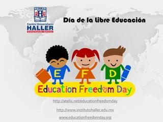 Día de la Libre Educación

http://atelis.net/educationfreedomday
http://www.institutohaller.edu.mx
www.educationfreedomday.org

 