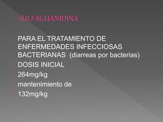 PARA EL TRATAMIENTO DE
ENFERMEDADES INFECCIOSAS
BACTERIANAS (diarreas por bacterias)
DOSIS INICIAL
264mg/kg
mantenimiento de
132mg/kg
 