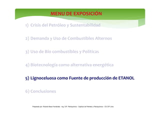 MENU DE EXPOSICIÓN 
1) Crisis del Petróleo y Sustentabilidad 
2) Demanda y Uso de Combustibles Alternos 
3) Uso de Bio com...