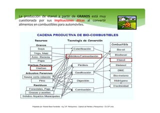 La producción de etanol a partir de GRANOS está muy 
cuestionada por sus implicaciones éticas al convertir 
alimentos en c...