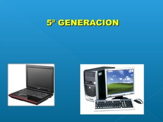 5ª GENERACION

 
