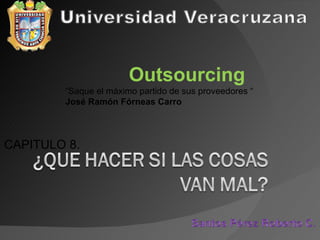Outsourcing  “ Saque el máximo partido de sus proveedores “ José Ramón Fórneas Carro CAPITULO 8. 