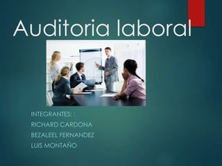 Auditoria laboral
INTEGRANTES: :
RICHARD CARDONA
BEZALEEL FERNANDEZ
LUIS MONTAÑO
 