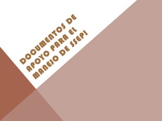 D
O
C
UM
ENTO
S
D
E
APO
YO
PARA
EL
M
ANEJO
D
E
SSEPI
 