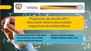Programas de estudio 2011
Educación Básica Secundaria
Asignatura de Matemáticas
 