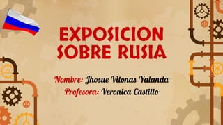 EXPOSICION
SOBRE RUSIA
Nombre: Jhosue Vitonas Yalanda
Profesora: Veronica Castillo
 