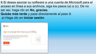 8.Si desea asociar su software a una cuenta de Microsoft para el
acceso en línea a sus archivos, siga los pasos (a) a (c). De no
ser así, haga clic en No, gracias.
Quizás más tarde y pase directamente al paso 9.
a) Haga clic en iniciar sesión
 