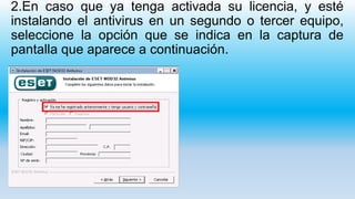 2.En caso que ya tenga activada su licencia, y esté
instalando el antivirus en un segundo o tercer equipo,
seleccione la opción que se indica en la captura de
pantalla que aparece a continuación.
 