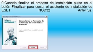 9.Cuando finalice el proceso de instalación pulse en el
botón Finalizar para cerrar el asistente de instalación de
ESET NOD32 Antivirus.
 