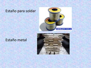 Estaño para soldar
Estaño metal
 