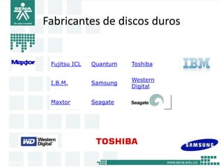 Fabricantes de discos duros


 Fujitsu ICL   Quantum   Toshiba

                         Western
 I.B.M.        Samsung
                         Digital

 Maxtor        Seagate
 