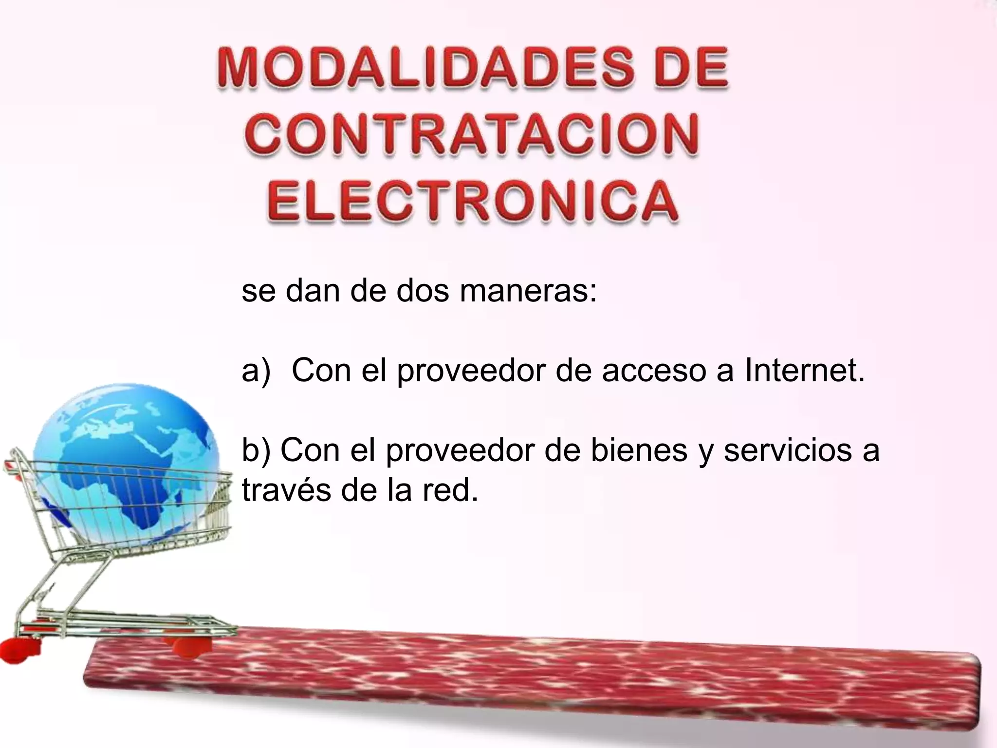 se dan de dos maneras:
a) Con el proveedor de acceso a Internet.
b) Con el proveedor de bienes y servicios a
través de la red.

 