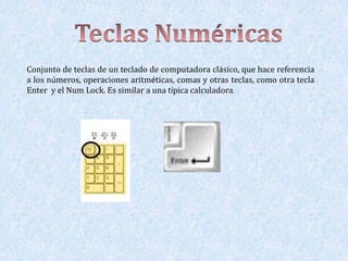 Conjunto de teclas de un teclado de computadora clásico, que hace referencia
a los números, operaciones aritméticas, comas y otras teclas, como otra tecla
Enter y el Num Lock. Es similar a una típica calculadora.
 