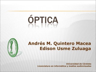 Andrés M. Quintero Macea Edison Usme Zuluaga Universidad de Córdoba Licenciatura en informática y medios audiovisuales 