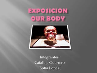 ExposicionOURBODY Integrantes: Catalina Guerrero  Sofía López 