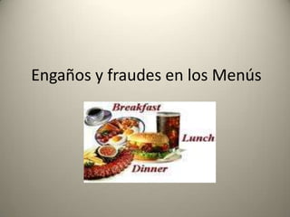 Engaños y fraudes en los Menús