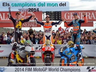 http://estaticos01.marca.com/imagenes/2014/11/09/motor/mundial_motos/gp-valencia
Els campions del moncampions del mon del
2014
 