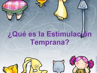 ¿Qué es la Estimulación Temprana? 