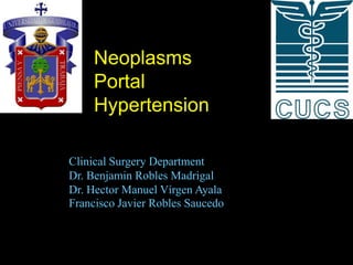 Neoplasms
     Portal
     Hypertension

Clinical Surgery Department
Dr. Benjamin Robles Madrigal
Dr. Hector Manuel Vírgen Ayala
Francisco Javier Robles Saucedo
 