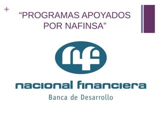 +
    “PROGRAMAS APOYADOS
        POR NAFINSA”
 