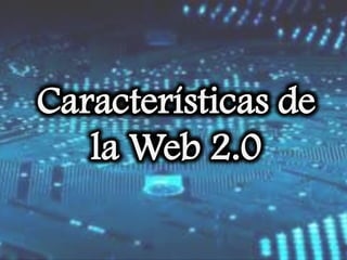 Características de
   la Web 2.0
 