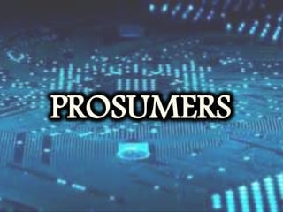 PROSUMERS
 