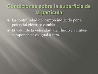  La continuidad del campo inducido por el
potencial eléctrico cambia
 El valor de la velocidad del fluido en ambos
componentes es igual a cero.
 