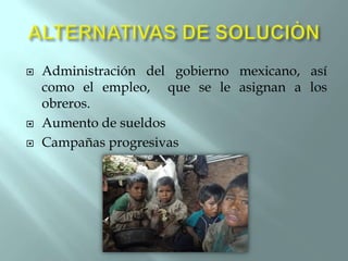 




Administración del gobierno mexicano, así
como el empleo, que se le asignan a los
obreros.
Aumento de sueldos
Campañas progresivas

 