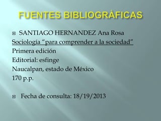 SANTIAGO HERNANDEZ Ana Rosa
Sociología “para comprender a la sociedad”
Primera edición
Editorial: esfinge
Naucalpan, estado de México
170 p.p.




Fecha de consulta: 18/19/2013

 
