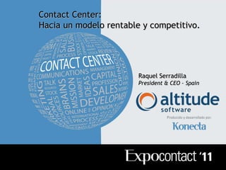 Contact Center: Hacia un modelo rentable y competitivo. Raquel Serradilla President & CEO - Spain 