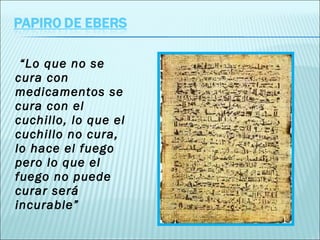 “ Lo que no se cura con medicamentos se cura con el cuchillo, lo que el cuchillo no cura, lo hace el fuego pero lo que el fuego no puede curar será incurable” 