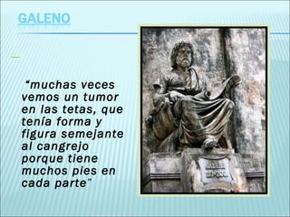 “ muchas veces vemos un tumor en las tetas, que tenía forma y figura semejante al cangrejo porque tiene muchos pies en cada parte ” 