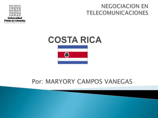 NEGOCIACION EN TELECOMUNICACIONES COSTA RICA Por: MARYORY CAMPOS VANEGAS 