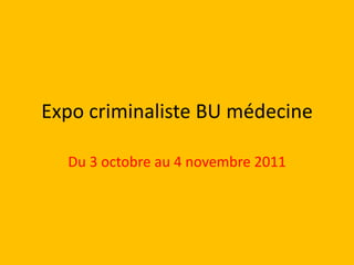 Expo criminaliste BU médecine

  Du 3 octobre au 4 novembre 2011
 