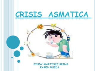 Crisis  asmatica   SINDY MARTINEZ REINA KAREN RUEDA  