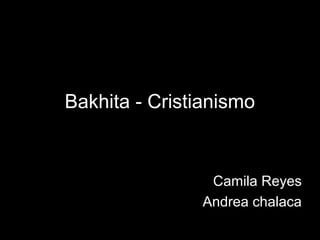 Bakhita - Cristianismo


                Camila Reyes
               Andrea chalaca
 