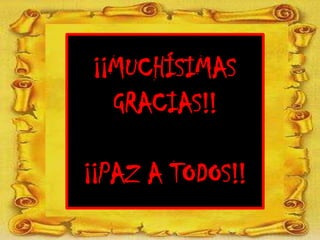 ¡¡MUCHÍSIMAS
GRACIAS!!
¡¡PAZ A TODOS!!
 