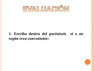 1. Escriba dentro del paréntesis si o no
según crea conveniente:
 