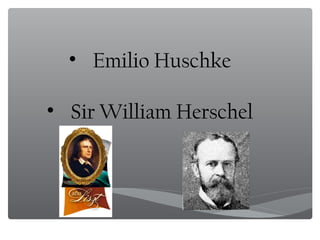 • Emilio Huschke

• Sir William Herschel
 