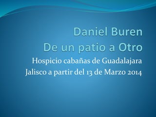 Hospicio cabañas de Guadalajara
Jalisco a partir del 13 de Marzo 2014
 