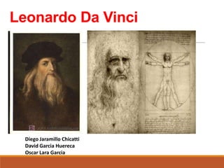 Leonardo Da Vinci




  Diego Jaramillo Chicatti
  David Garcia Huereca
  Oscar Lara Garcia
 