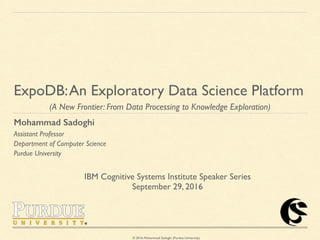 © 2016 Mohammad Sadoghi (Purdue University)
ExpoDB:An Exploratory Data Science Platform
(A New Frontier: From Data Process...