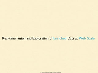 © 2016 Mohammad Sadoghi (Purdue University)
Real-time Fusion and Exploration of Enriched Data at Web Scale
 