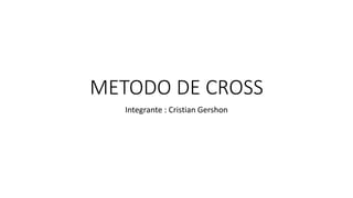 METODO DE CROSS
Integrante : Cristian Gershon
 